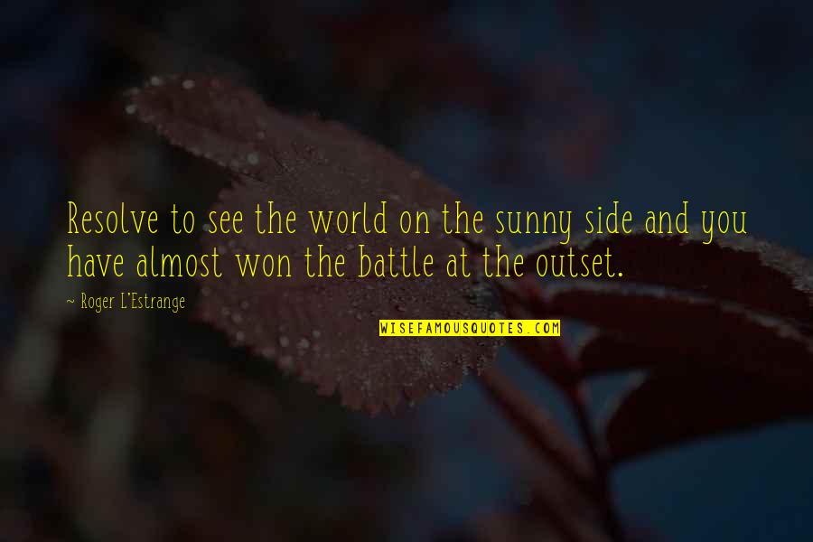 Battle Won Quotes By Roger L'Estrange: Resolve to see the world on the sunny