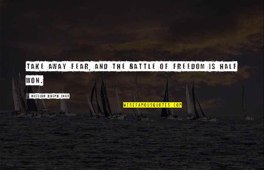 Battle Won Quotes By William Ralph Inge: Take away fear, and the battle of Freedom