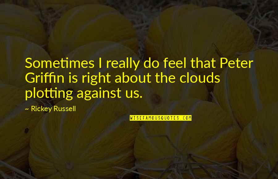 Battleax Quotes By Rickey Russell: Sometimes I really do feel that Peter Griffin Battleax Quotes By Rickey Russell: Sometimes I really do feel that Peter Griffin
