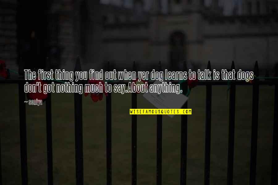Battleax Quotes By Soniya: The first thing you find out when yer