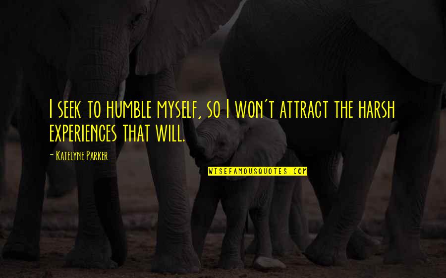 Battleaxe Quotes By Katelyne Parker: I seek to humble myself, so I won't