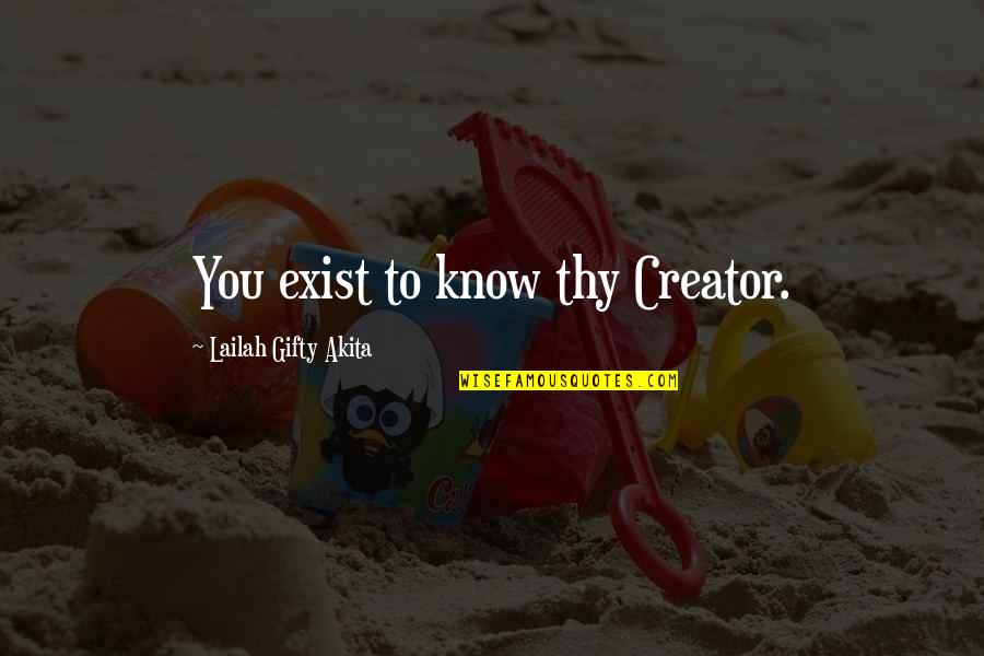 Battleaxe Quotes By Lailah Gifty Akita: You exist to know thy Creator.