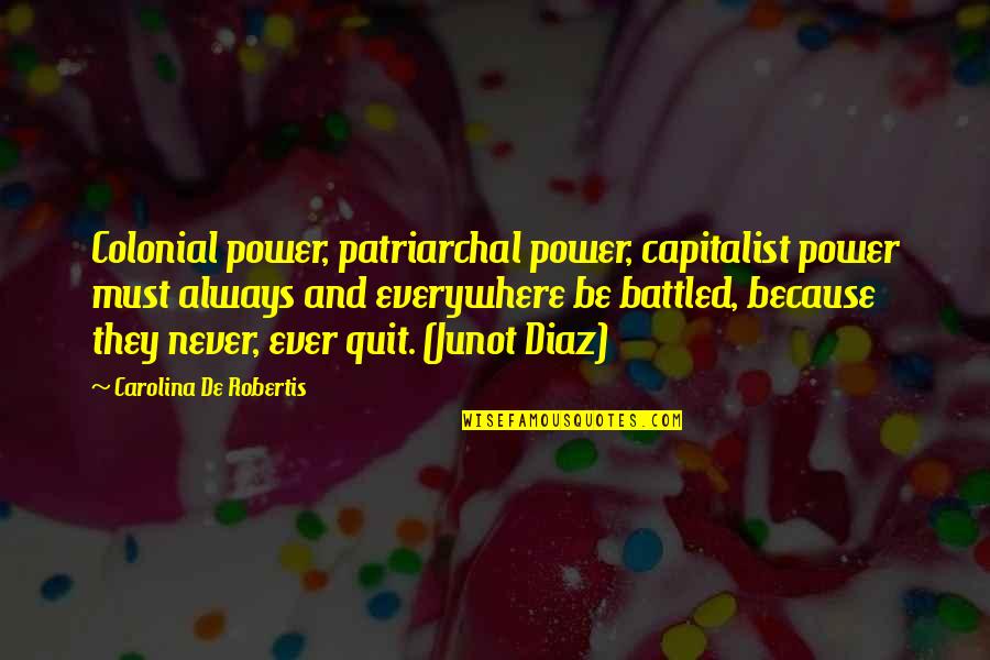Battled Quotes By Carolina De Robertis: Colonial power, patriarchal power, capitalist power must always