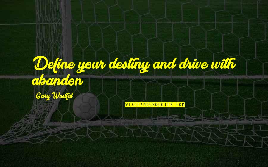 Battled Quotes By Gary Westfal: Define your destiny and drive with abandon!