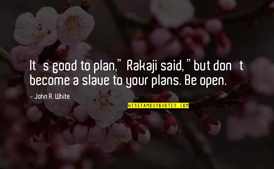 Battled Quotes By John A. White: It's good to plan," Rakaji said, "but don't