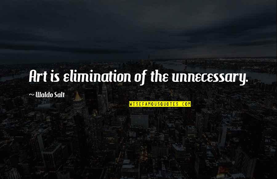 Battled Synonym Quotes By Waldo Salt: Art is elimination of the unnecessary.