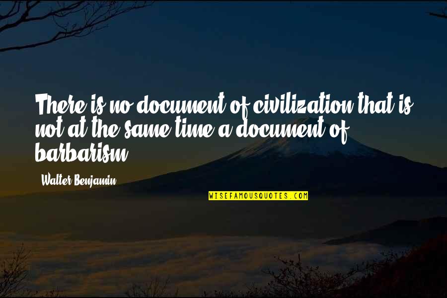 Battled Synonym Quotes By Walter Benjamin: There is no document of civilization that is