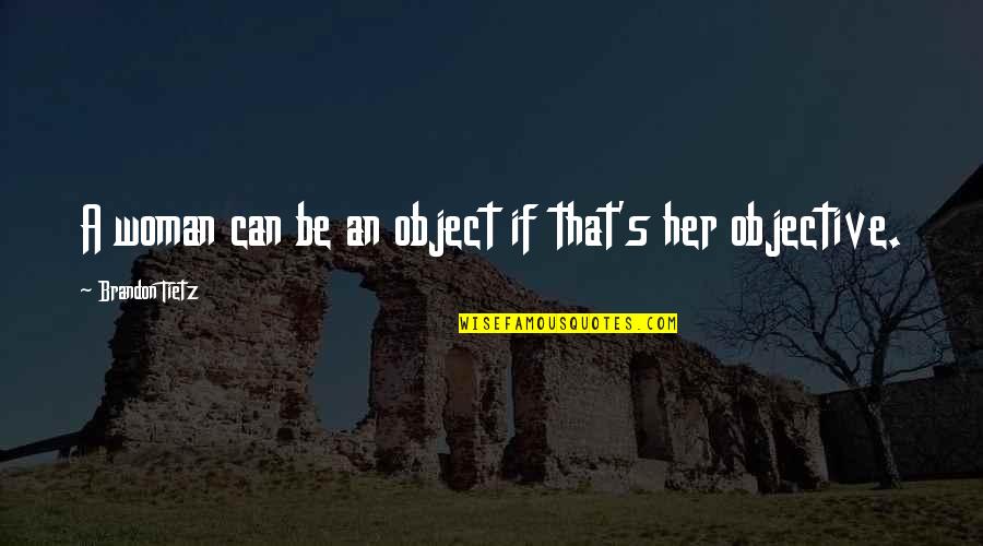 Battledore Badminton Quotes By Brandon Tietz: A woman can be an object if that's