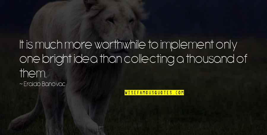 Battledore Badminton Quotes By Eraldo Banovac: It is much more worthwhile to implement only