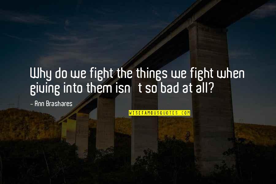 Battlefied Quotes By Ann Brashares: Why do we fight the things we fight