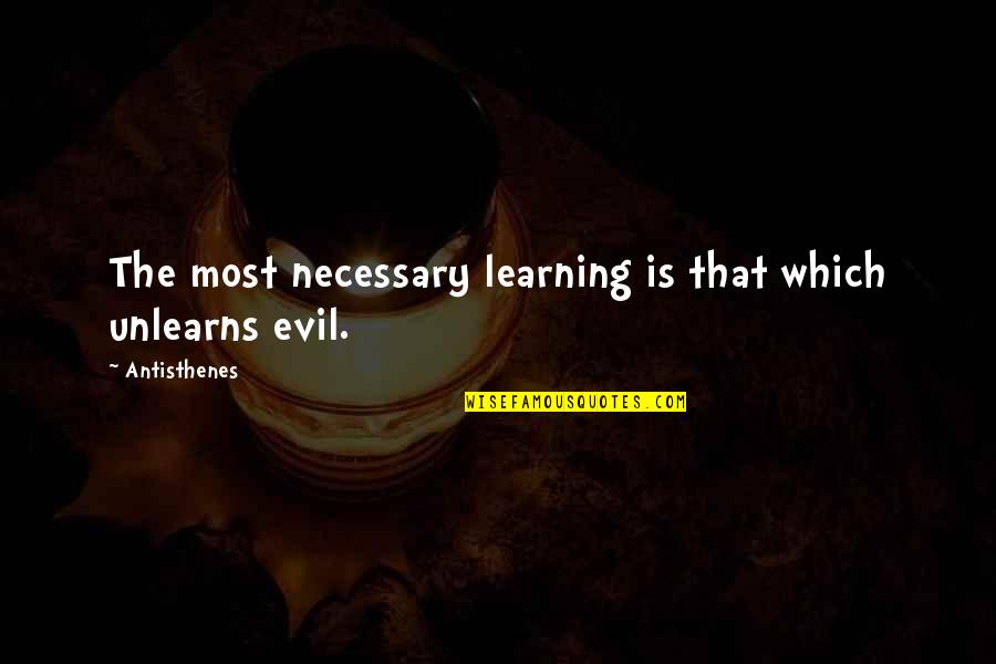 Battlefied Quotes By Antisthenes: The most necessary learning is that which unlearns