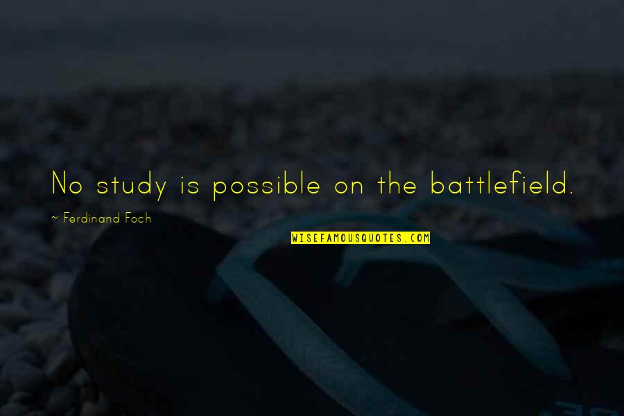 Battlefield 3 Us Quotes By Ferdinand Foch: No study is possible on the battlefield.