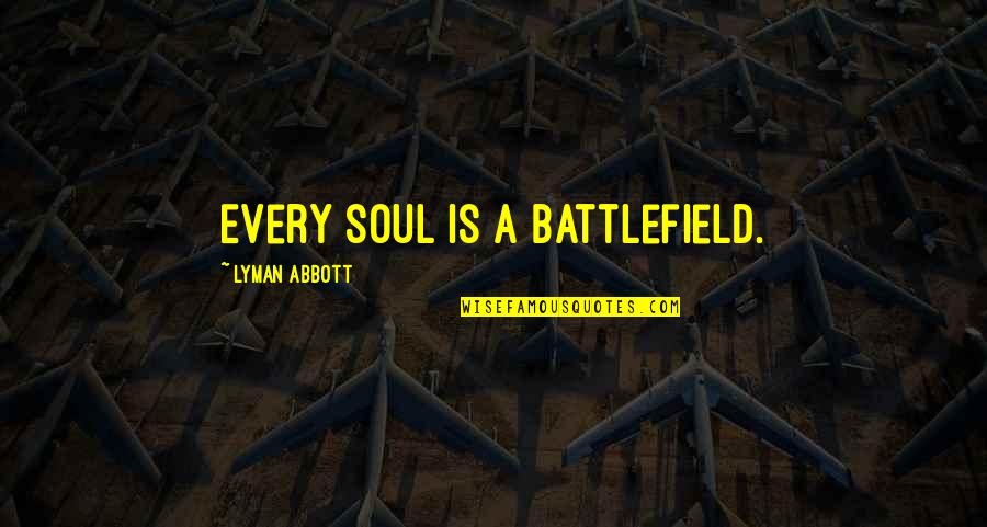 Battlefield 3 Us Quotes By Lyman Abbott: Every soul is a battlefield.