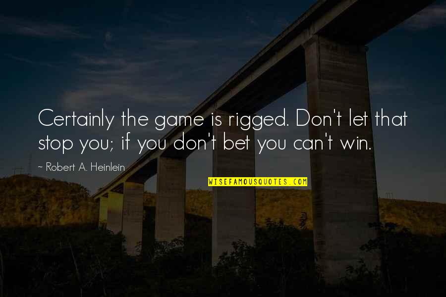 Battlefield Earth Famous Quotes By Robert A. Heinlein: Certainly the game is rigged. Don't let that