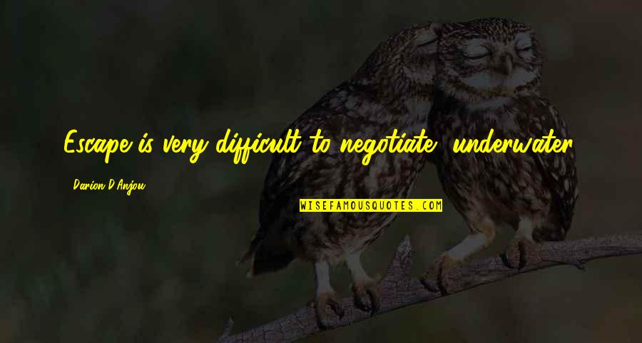 Battlefield Of The Mind Quotes By Darion D'Anjou: Escape is very difficult to negotiate, underwater. Battlefield Of The Mind Quotes By Darion D'Anjou: Escape is very difficult to negotiate, underwater.