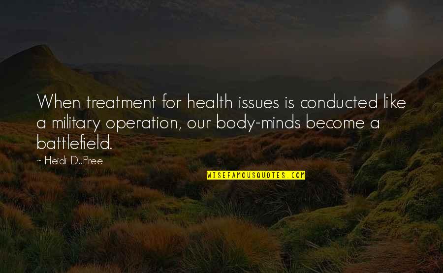 Battlefield Of The Mind Quotes By Heidi DuPree: When treatment for health issues is conducted like Battlefield Of The Mind Quotes By Heidi DuPree: When treatment for health issues is conducted like