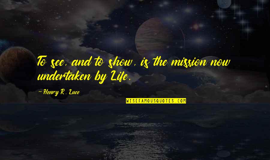 Battlefield Of The Mind Quotes By Henry R. Luce: To see, and to show, is the mission Battlefield Of The Mind Quotes By Henry R. Luce: To see, and to show, is the mission
