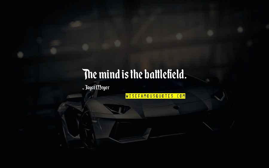 Battlefield Of The Mind Quotes By Joyce Meyer: The mind is the battlefield. Battlefield Of The Mind Quotes By Joyce Meyer: The mind is the battlefield.