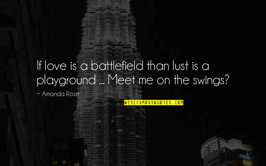 Battlefield Quotes By Amanda Rose: If love is a battlefield than lust is