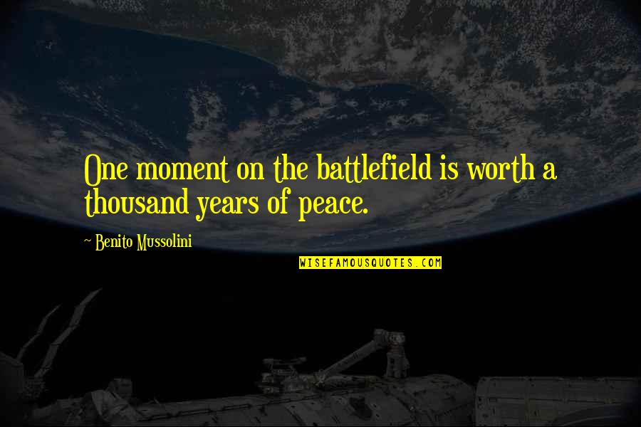 Battlefield Quotes By Benito Mussolini: One moment on the battlefield is worth a