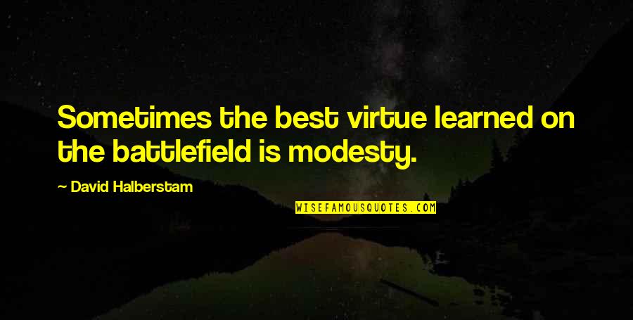 Battlefield Quotes By David Halberstam: Sometimes the best virtue learned on the battlefield