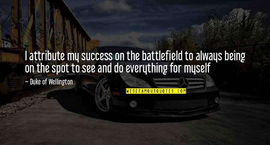 Battlefield Quotes By Duke Of Wellington: I attribute my success on the battlefield to
