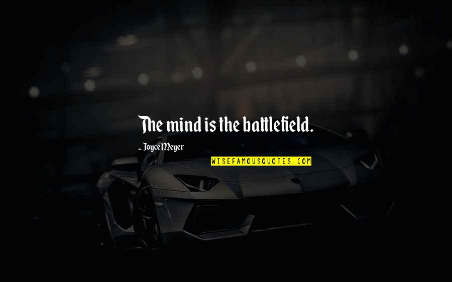 Battlefield Quotes By Joyce Meyer: The mind is the battlefield.