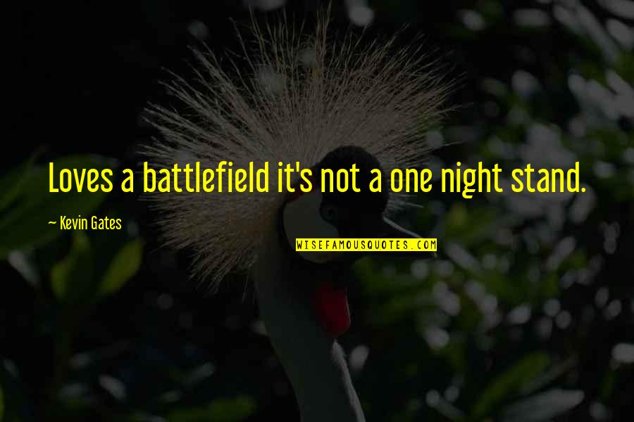 Battlefield Quotes By Kevin Gates: Loves a battlefield it's not a one night