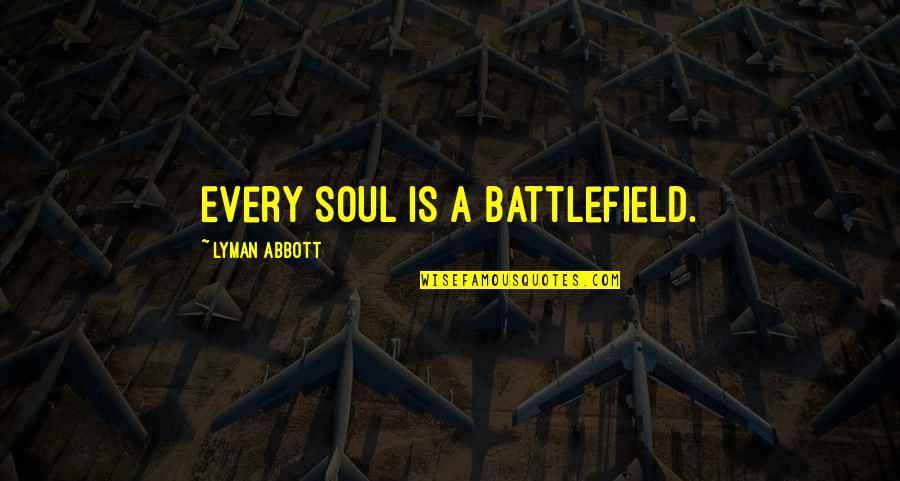 Battlefield Quotes By Lyman Abbott: Every soul is a battlefield.