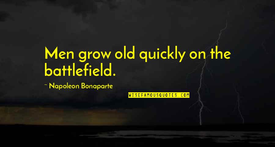 Battlefield Quotes By Napoleon Bonaparte: Men grow old quickly on the battlefield.