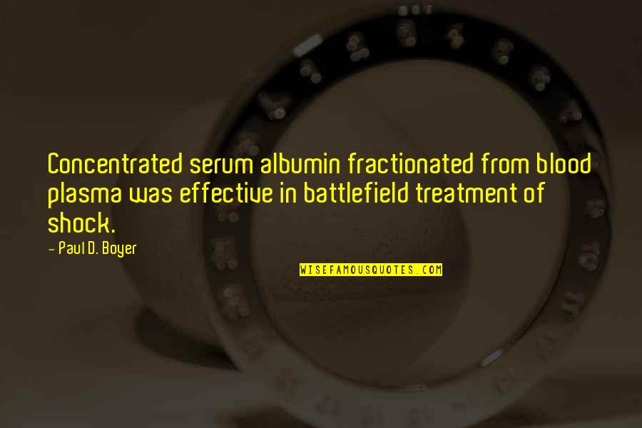 Battlefield Quotes By Paul D. Boyer: Concentrated serum albumin fractionated from blood plasma was