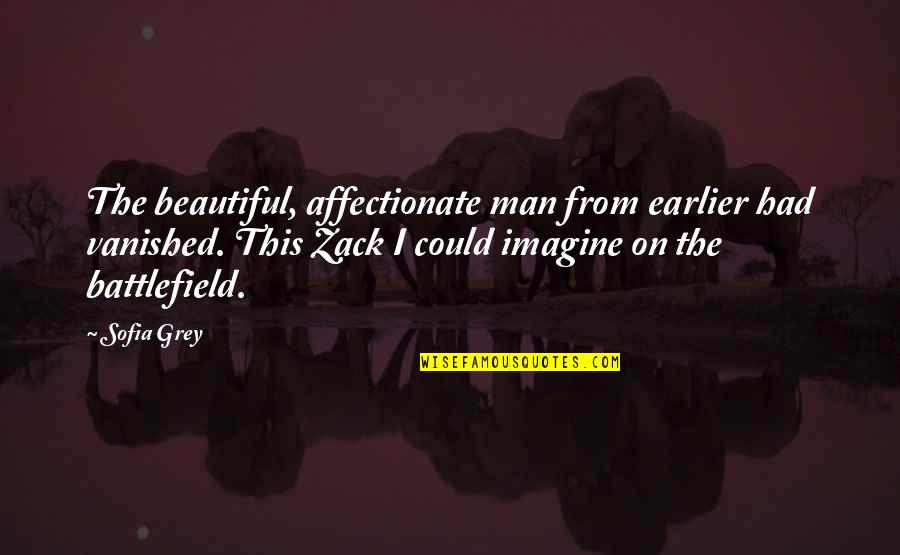 Battlefield Quotes By Sofia Grey: The beautiful, affectionate man from earlier had vanished.