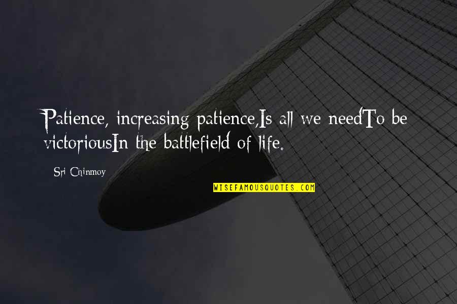 Battlefield Quotes By Sri Chinmoy: Patience, increasing patience,Is all we needTo be victoriousIn