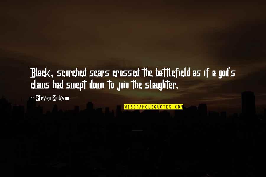 Battlefield Quotes By Steven Erikson: Black, scorched scars crossed the battlefield as if