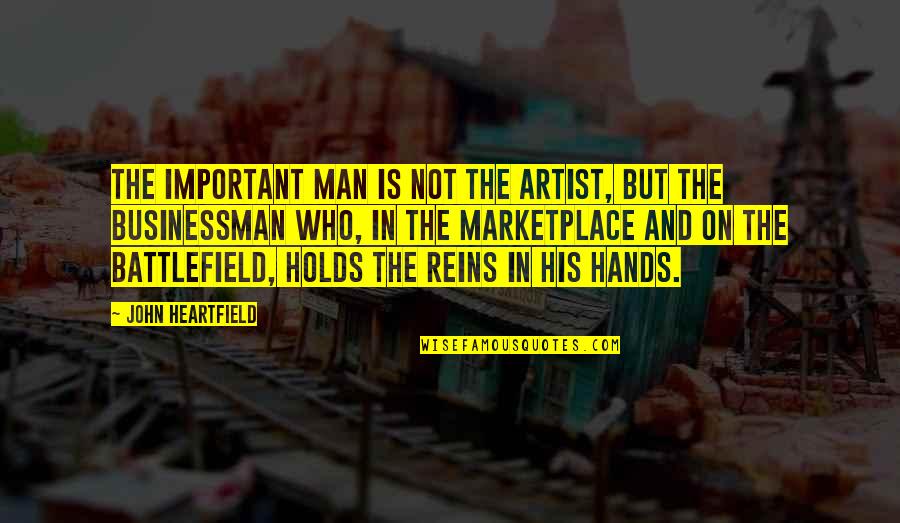 Battlefield V Quotes By John Heartfield: The important man is not the artist, but