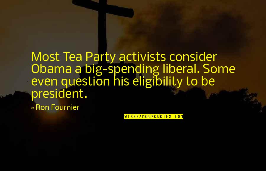 Battlefront Quotes By Ron Fournier: Most Tea Party activists consider Obama a big-spending