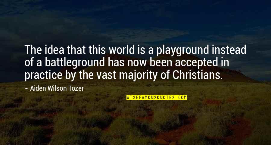 Battleground Quotes By Aiden Wilson Tozer: The idea that this world is a playground Battleground Quotes By Aiden Wilson Tozer: The idea that this world is a playground