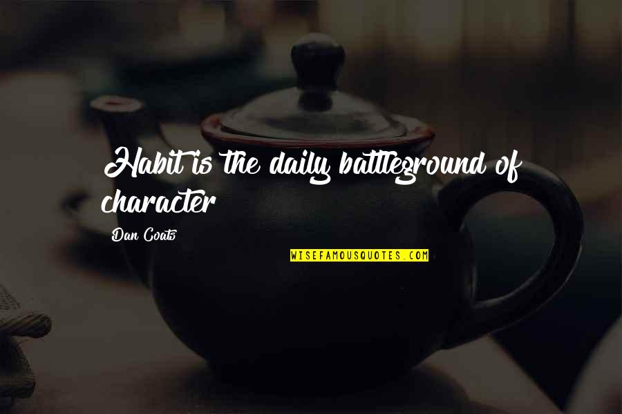 Battleground Quotes By Dan Coats: Habit is the daily battleground of character Battleground Quotes By Dan Coats: Habit is the daily battleground of character