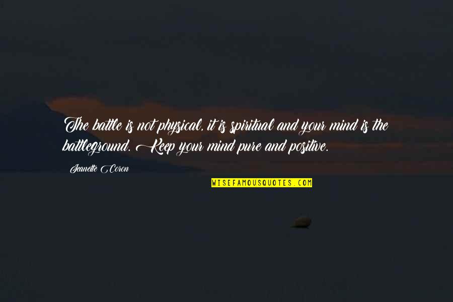 Battleground Quotes By Jeanette Coron: The battle is not physical, it is spiritual Battleground Quotes By Jeanette Coron: The battle is not physical, it is spiritual