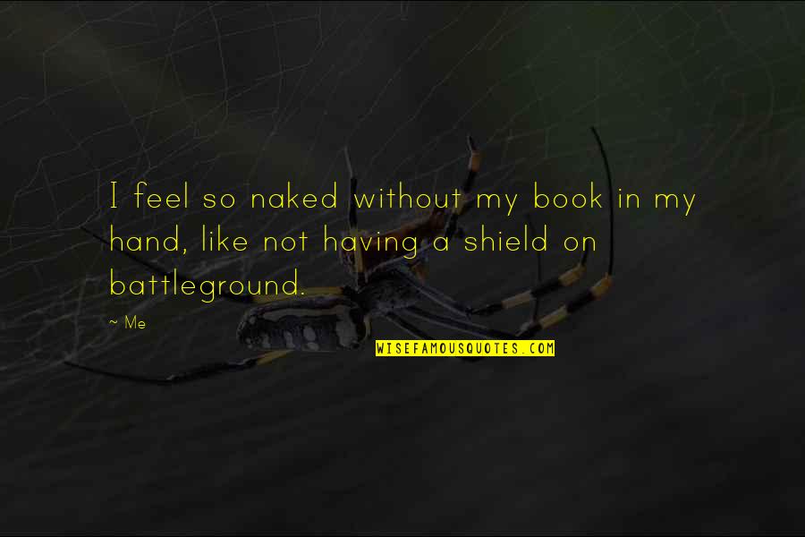 Battleground Quotes By Me: I feel so naked without my book in