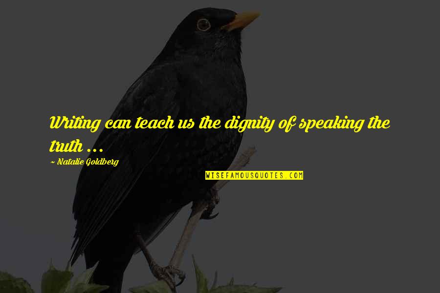 Battleground Quotes By Natalie Goldberg: Writing can teach us the dignity of speaking Battleground Quotes By Natalie Goldberg: Writing can teach us the dignity of speaking