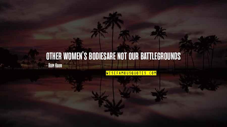 Battlegrounds Quotes By Rupi Kaur: other women's bodiesare not our battlegrounds Battlegrounds Quotes By Rupi Kaur: other women's bodiesare not our battlegrounds