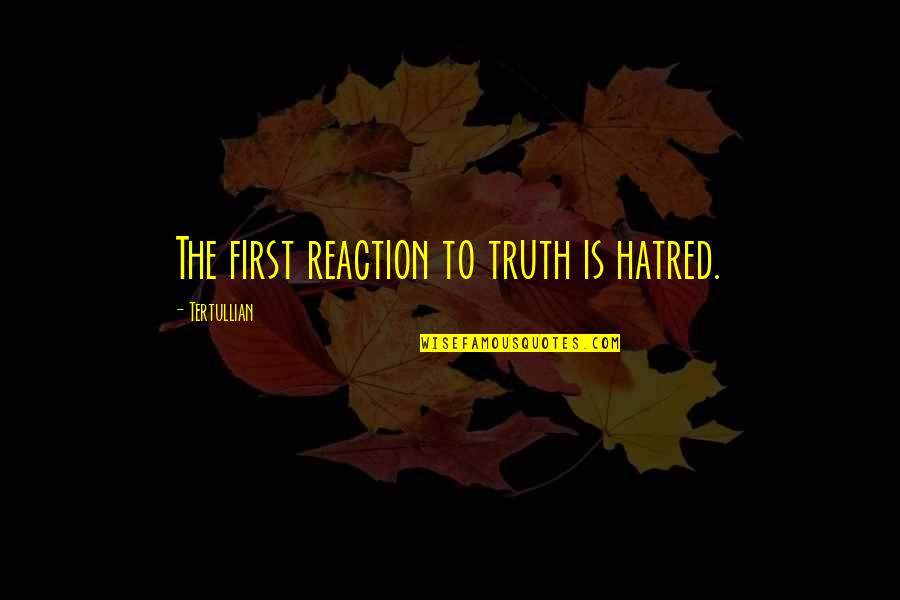 Battlegrounds Quotes By Tertullian: The first reaction to truth is hatred. Battlegrounds Quotes By Tertullian: The first reaction to truth is hatred.