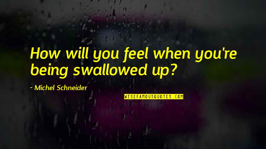 Battlement Quotes By Michel Schneider: How will you feel when you're being swallowed