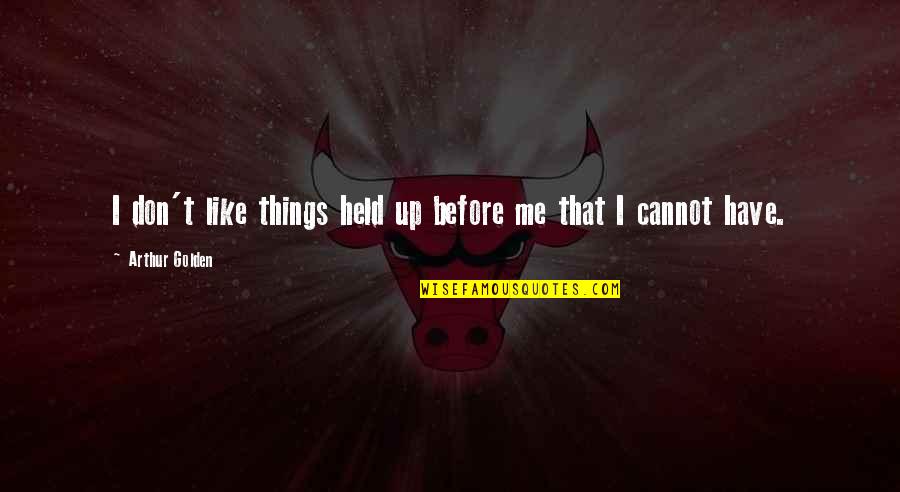Battleon Quotes By Arthur Golden: I don't like things held up before me