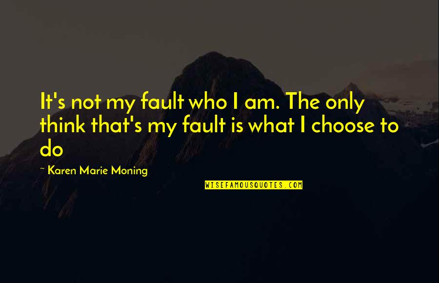 Battler Quotes By Karen Marie Moning: It's not my fault who I am. The Battler Quotes By Karen Marie Moning: It's not my fault who I am. The