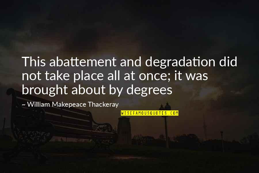 Battler Quotes By William Makepeace Thackeray: This abattement and degradation did not take place Battler Quotes By William Makepeace Thackeray: This abattement and degradation did not take place