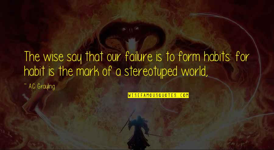 Battleriff Quotes By A.C. Grayling: The wise say that our failure is to Battleriff Quotes By A.C. Grayling: The wise say that our failure is to
