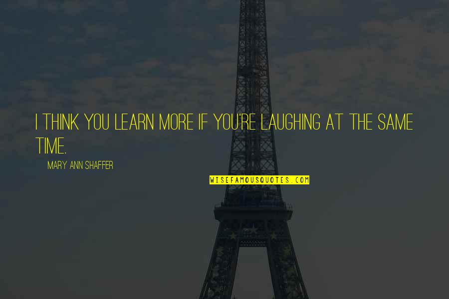 Battleriff Quotes By Mary Ann Shaffer: I think you learn more if you're laughing Battleriff Quotes By Mary Ann Shaffer: I think you learn more if you're laughing