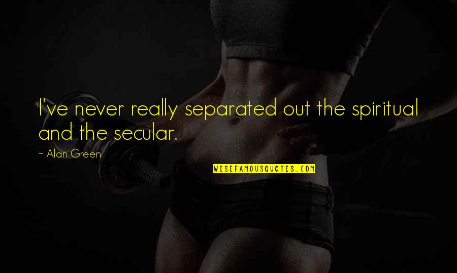 Battles Against Spirits Quotes By Alan Green: I've never really separated out the spiritual and